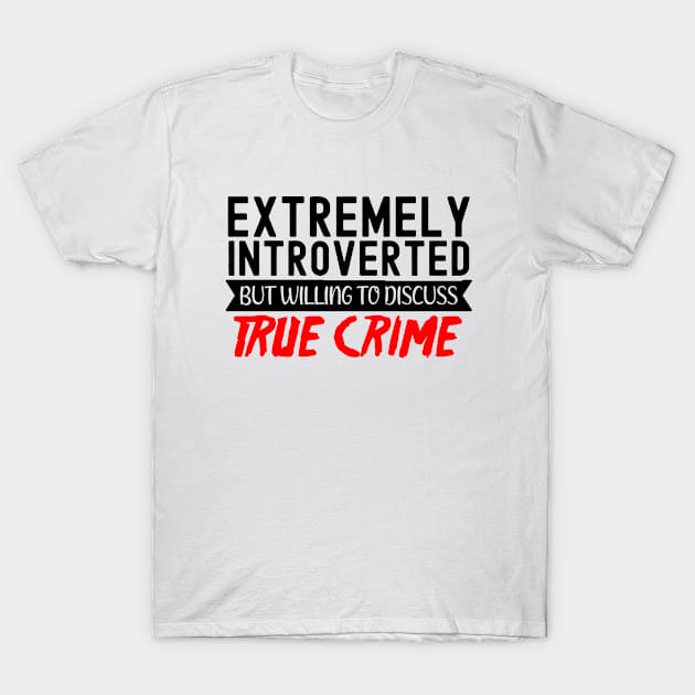 True Crime Obsessed, Willing To Discuss True Crime T-Shirt by Cor Designs